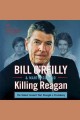 Killing Reagan : the violent assault that changed a presidency  Cover Image