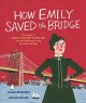 How Emily saved the bridge : the story of Emily Warren Roebling and the building of the Brooklyn Bridge  Cover Image