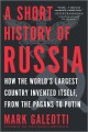 A short history of Russia : how the world's largest country invented itself, from the pagans to Putin  Cover Image
