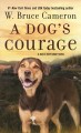 A dog's courage : a dog's way home novel  Cover Image